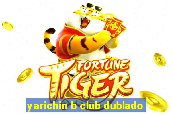 yarichin b club dublado